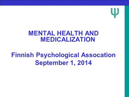 MENTAL HEALTH AND MEDICALIZATION Finnish Psychological Assocation September 1, 2014.