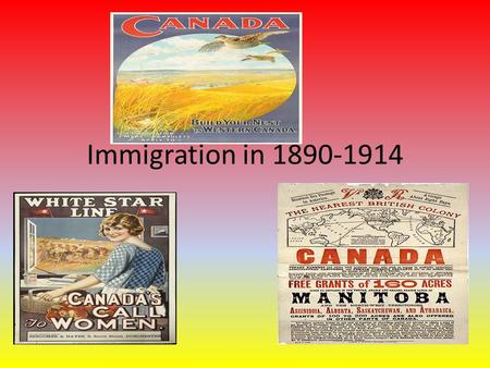 Immigration in 1890-1914. “In what ways is the life of a new immigrant to Canada today different from that of an immigrant around 1900? In what ways is.