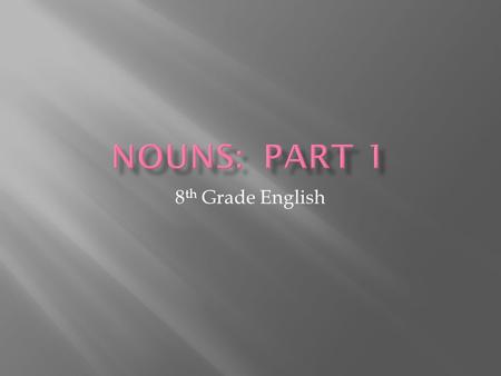 8 th Grade English.  A NOUN is a word that names a PERSON, PLACE, THING, OR IDEA  COMMON Nouns: is a GENERAL name for a person, place, thing, or idea;