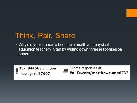 Think, Pair, Share  Why did you choose to become a health and physical education teacher? Start by writing down three responses on paper.