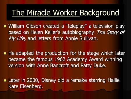 The Miracle Worker Background William Gibson created a “teleplay” a television play based on Helen Keller’s autobiography The Story of My Life, and letters.