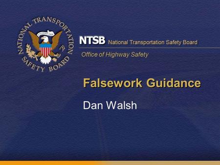Office of Highway Safety Falsework Guidance Dan Walsh.