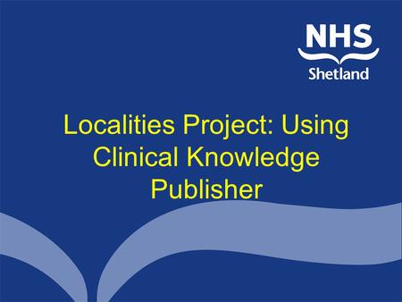 Localities Project: Using Clinical Knowledge Publisher.