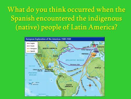 What do you think occurred when the Spanish encountered the indigenous (native) people of Latin America?