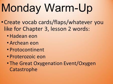 Monday Warm-Up Create vocab cards/flaps/whatever you like for Chapter 3, lesson 2 words: Hadean eon Archean eon Protocontinent Proterozoic eon The Great.