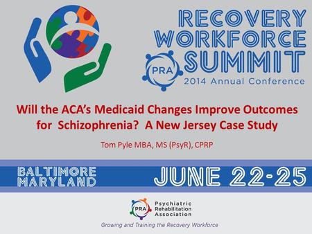 Will the ACA’s Medicaid Changes Improve Outcomes for Schizophrenia? A New Jersey Case Study Tom Pyle MBA, MS (PsyR), CPRP.