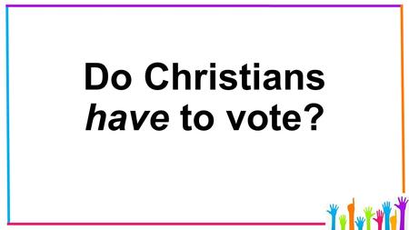 Do Christians have to vote?. Why? YES? NO? Catechism of the Catholic Church Official Church teaching Official Church teaching states: It is “morally.