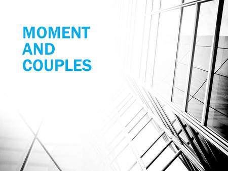 MOMENT AND COUPLES.