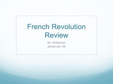 French Revolution Review Mr. Williamson Somerville HS.