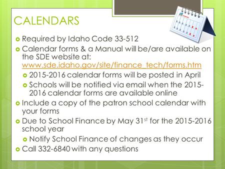 CALENDARS  Required by Idaho Code 33-512  Calendar forms & a Manual will be/are available on the SDE website at: www.sde.idaho.gov/site/finance_tech/forms.htm.