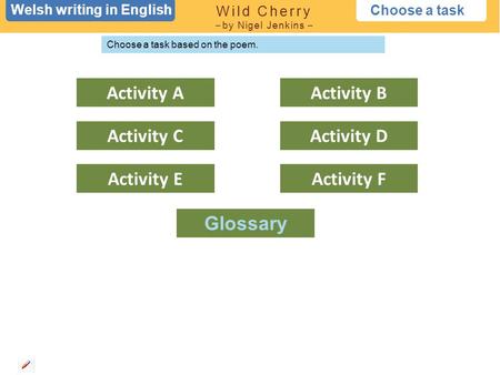 Welsh writing in English Choose a task Choose a task based on the poem. Activity A Activity C Activity EActivity F Activity D Activity B Wild Cherry –