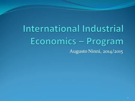 Augusto Ninni, 2014/2015 1. The teacher May I introduce myself … Augusto Ninni (specialized in industrial policy and energy markets) Times of the lessons: