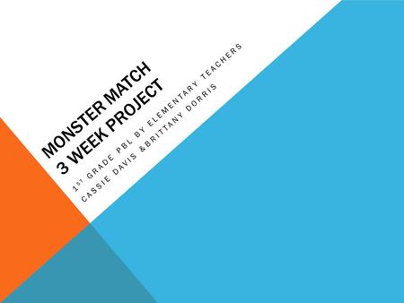 MONSTER MATCH 3 WEEK PROJECT 1 ST GRADE PBL BY ELEMENTARY TEACHERS CASSIE DAVIS &BRITTANY DORRIS.