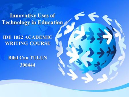 Innovative Uses of Technology in Education IDE 1022 ACADEMIC WRITING COURSE Bilal Can TULUN 300444 IDE 1022 ACADEMIC WRITING COURSE Bilal Can TULUN 300444.