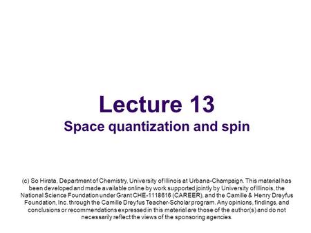 Lecture 13 Space quantization and spin (c) So Hirata, Department of Chemistry, University of Illinois at Urbana-Champaign. This material has been developed.