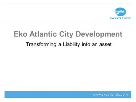 Eko Atlantic City Development Transforming a Liability into an asset.