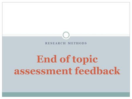 RESEARCH METHODS End of topic assessment feedback.