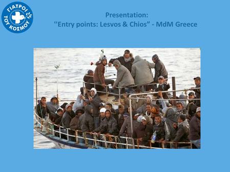 Presentation: “ Entry points: Lesvos & Chios” - MdM Greece.