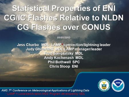 Statistical Properties of ENI CG/IC Flashes Relative to NLDN CG Flashes over CONUS 01/05/2015 Jess Charba MDL LAMP* convection/lightning leader Judy Ghirardelli.