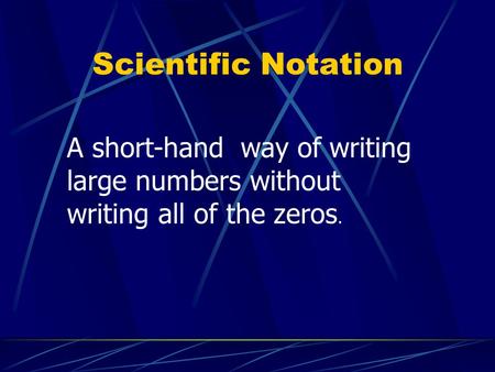 Scientific Notation A short-hand way of writing large numbers without