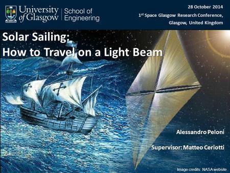 28 October 2014 1 st Space Glasgow Research Conference, Glasgow, United Kingdom Solar Sailing: How to Travel on a Light Beam Alessandro Peloni Supervisor: