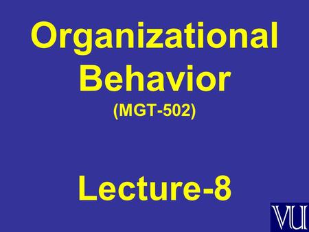 Organizational Behavior (MGT-502) Lecture-8. Summary of Lecture-7.
