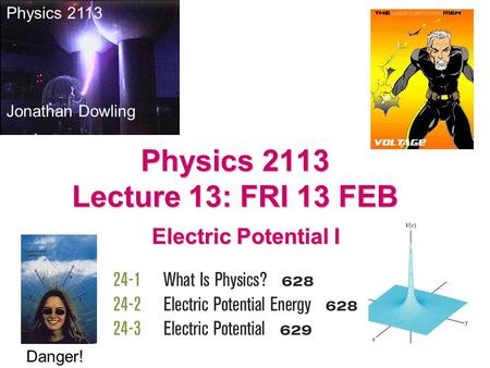 Electric Potential I Physics 2113 Jonathan Dowling Physics 2113 Lecture 13: FRI 13 FEB Danger!