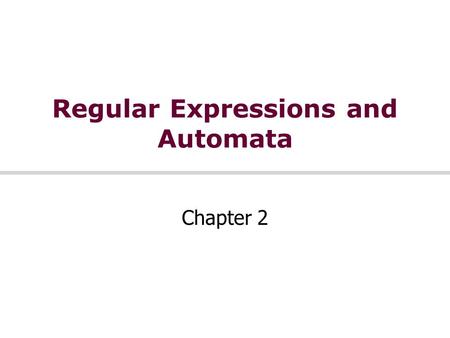 Regular Expressions and Automata Chapter 2. Regular Expressions Standard notation for characterizing text sequences Used in all kinds of text processing.