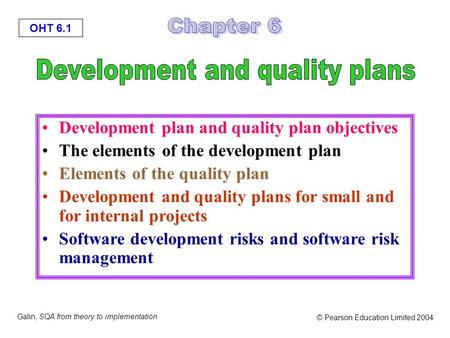 OHT 6.1 Galin, SQA from theory to implementation © Pearson Education Limited 2004 Development plan and quality plan objectives The elements of the development.