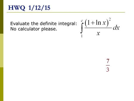 HWQ 1/12/15 Evaluate the definite integral: No calculator please.