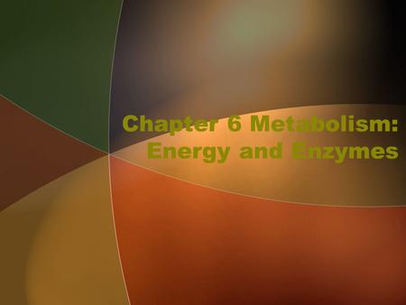 Chapter 6 Metabolism: Energy and Enzymes. Metabolism The totality of an organism's chemical reactions, consisting of catabolic and anabolic pathways Catabolic.