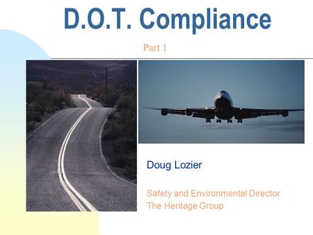 D.O.T. Compliance Doug Lozier Safety and Environmental Director The Heritage Group Part 1.