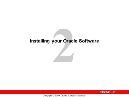 2 Copyright © 2009, Oracle. All rights reserved. Installing your Oracle Software.
