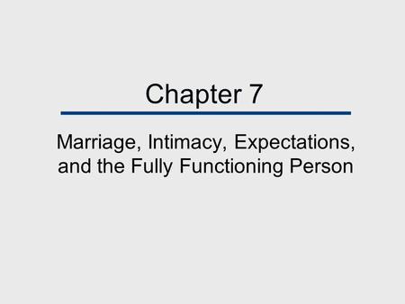 Chapter 7 Marriage, Intimacy, Expectations, and the Fully Functioning Person.