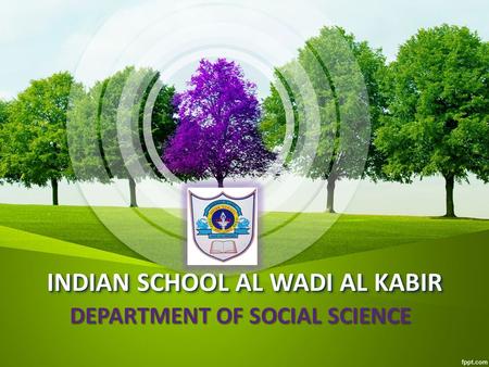 INDIAN SCHOOL AL WADI AL KABIR DEPARTMENT OF SOCIAL SCIENCE.