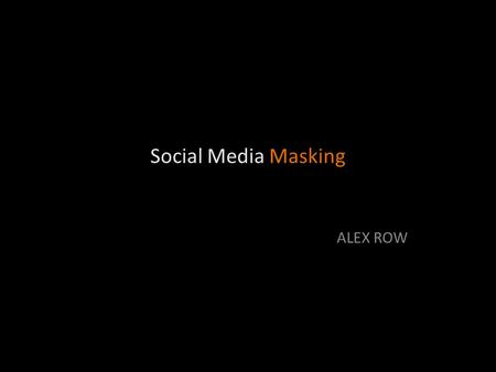 Social Media Masking ALEX ROW. A producer at the BBC has approached you regarding an opportunity. The producer has asked you to deliver a presentation.