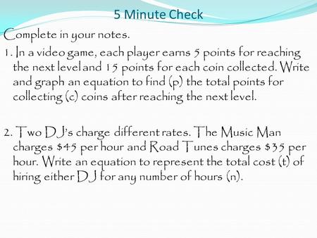 5 Minute Check Complete in your notes. 1. In a video game, each player earns 5 points for reaching the next level and 15 points for each coin collected.