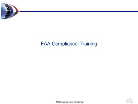 AMR Proprietary and Confidential FAA Compliance Training.