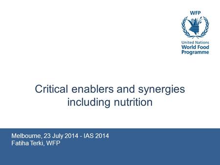 Melbourne, 23 July 2014 - IAS 2014 Fatiha Terki, WFP Critical enablers and synergies including nutrition.