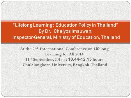 At the 2 nd International Conference on Lifelong Learning for All 2014 11 th September, 2014 at 10.44-12.15 hours Chulalongkorn University, Bangkok, Thailand.