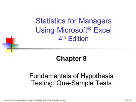 Statistics for Managers Using Microsoft Excel, 4e © 2004 Prentice-Hall, Inc. Chap 8-1 Chapter 8 Fundamentals of Hypothesis Testing: One-Sample Tests Statistics.