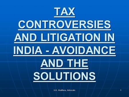 S.R. Wadhwa, Advocate 1 TAX CONTROVERSIES AND LITIGATION IN INDIA - AVOIDANCE AND THE SOLUTIONS.