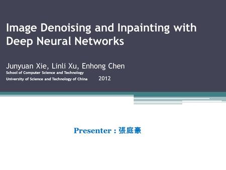 Image Denoising and Inpainting with Deep Neural Networks Junyuan Xie, Linli Xu, Enhong Chen School of Computer Science and Technology University of Science.