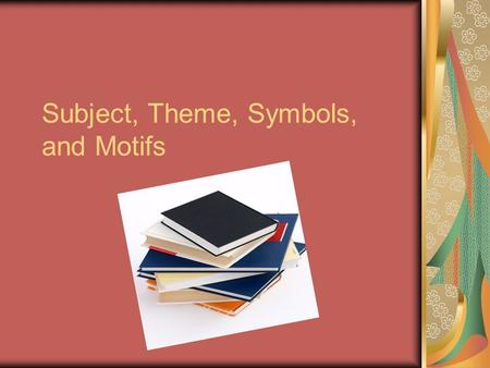 Subject, Theme, Symbols, and Motifs. Subject… what is it? Subject can have many meanings but in the context of an essay it is the topic you are writing.