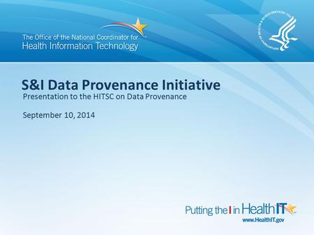 S&I Data Provenance Initiative Presentation to the HITSC on Data Provenance September 10, 2014.