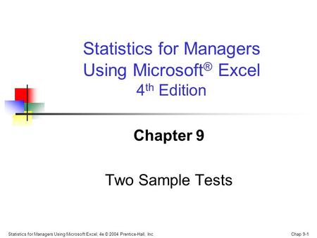 Statistics for Managers Using Microsoft Excel, 4e © 2004 Prentice-Hall, Inc. Chap 9-1 Chapter 9 Two Sample Tests Statistics for Managers Using Microsoft.