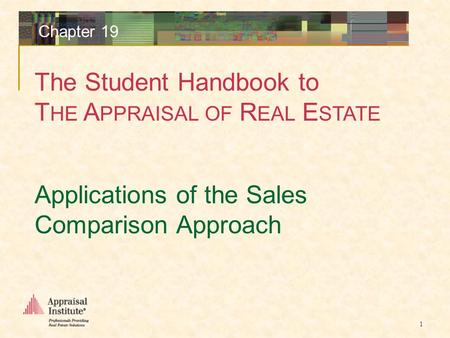 The Student Handbook to T HE A PPRAISAL OF R EAL E STATE 1 Chapter 19 Applications of the Sales Comparison Approach.