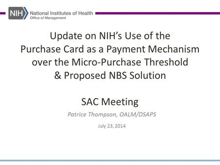Update on NIH’s Use of the Purchase Card as a Payment Mechanism over the Micro-Purchase Threshold & Proposed NBS Solution SAC Meeting Patrice Thompson,