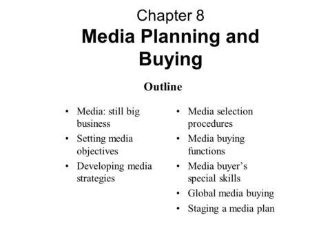 Chapter 8 Media Planning and Buying Media: still big business Setting media objectives Developing media strategies Media selection procedures Media buying.