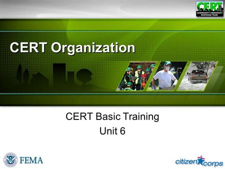 CERT Organization CERT Basic Training Unit 6. CERT Basic Training Unit 6: CERT Organization 6-1 ●Describe the CERT structure ●Identify how CERTs interrelate.